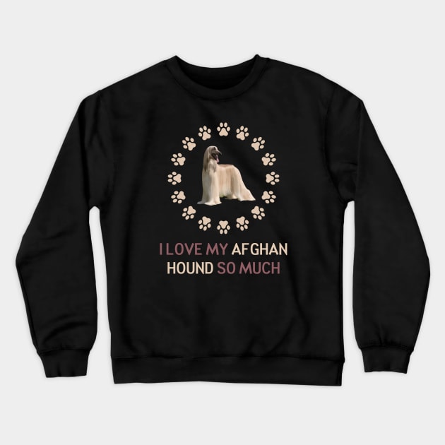I Love My Afghan Hound So Much Crewneck Sweatshirt by AmazighmanDesigns